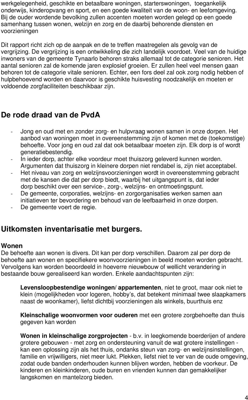 de aanpak en de te treffen maatregelen als gevolg van de vergrijzing. De vergrijzing is een ontwikkeling die zich landelijk voordoet.