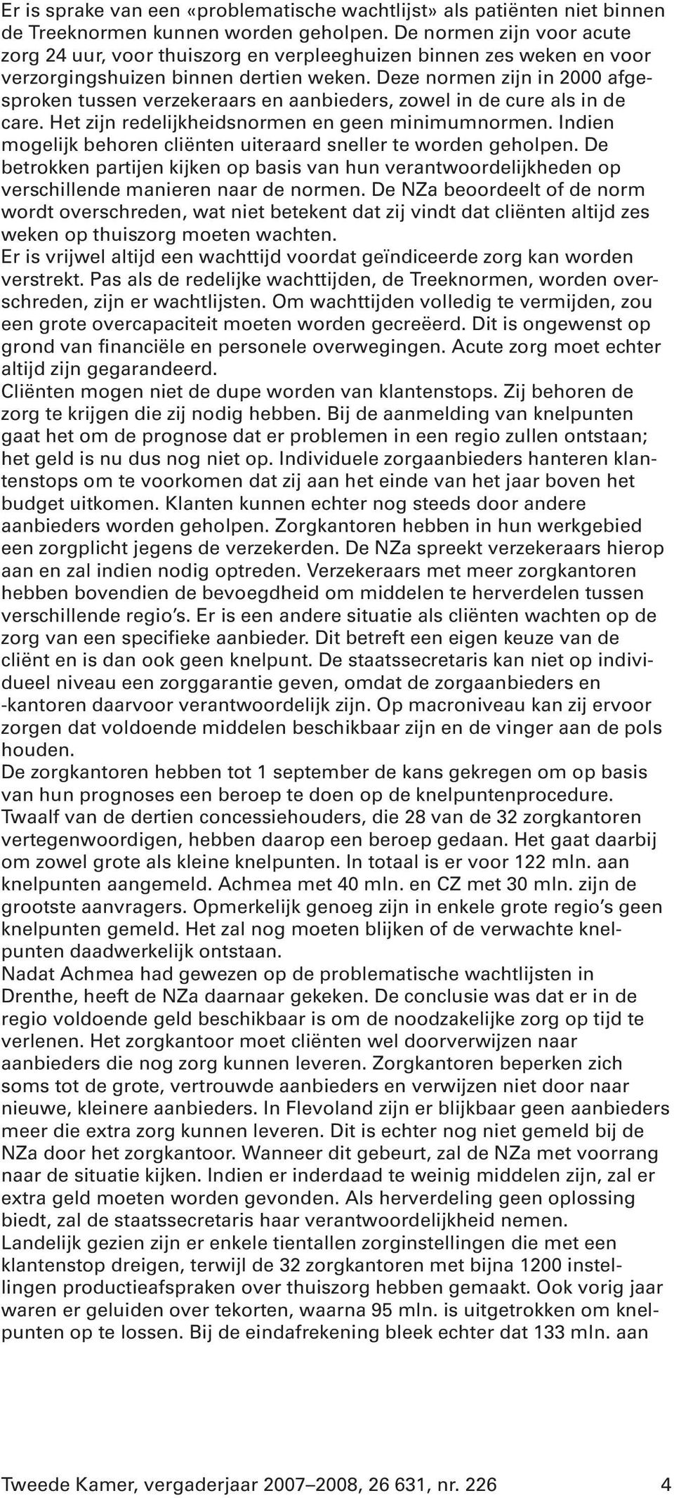 Deze normen zijn in 2000 afgesproken tussen verzekeraars en aanbieders, zowel in de cure als in de care. Het zijn redelijkheidsnormen en geen minimumnormen.