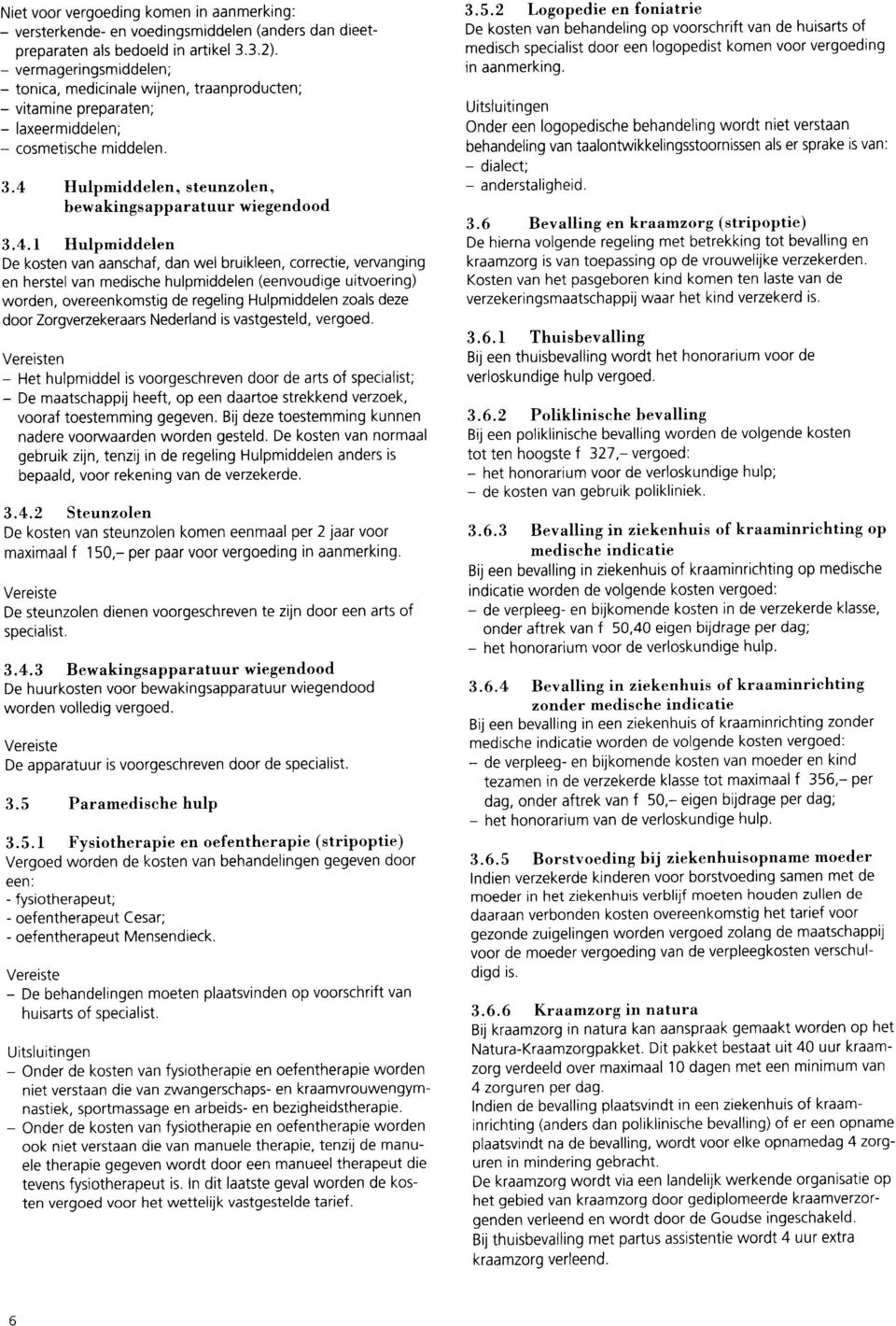 7 Vervangende kraamzorg In plaats van het Natura-Kraamzorgpakket kan gekozen worden voor een geldelijke uitkering. Deze uitkering bedraagt maximaal f 1.500,-.