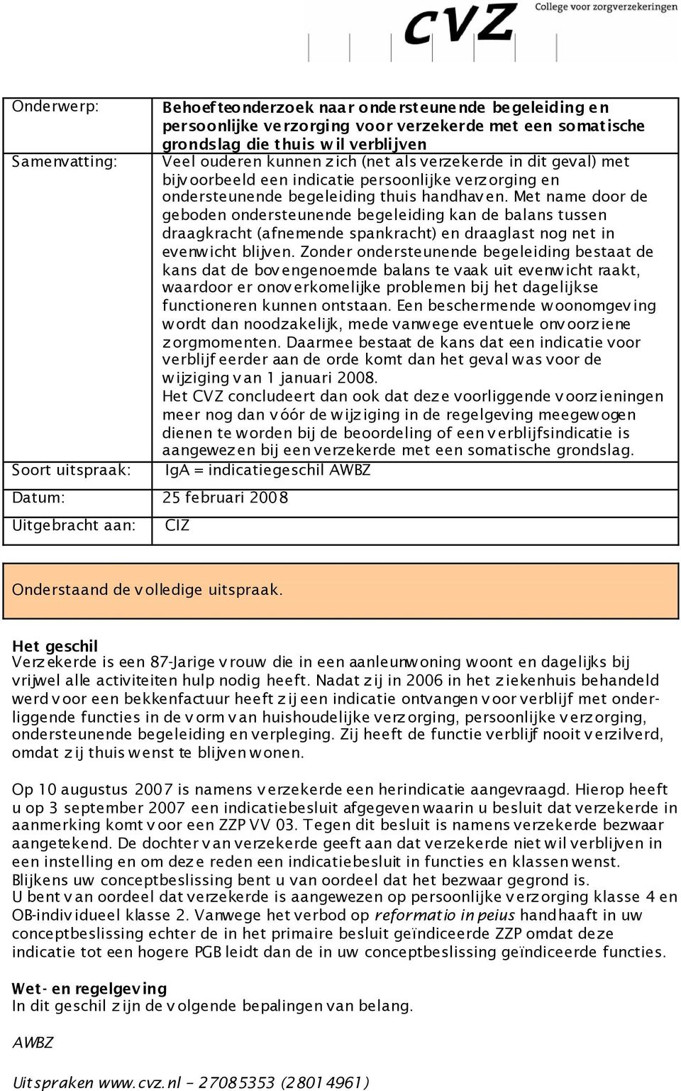 handhav en. Met name door de geboden ondersteunende begeleiding kan de balans tussen draagkracht (afnemende spankracht) en draaglast nog net in evenw icht blijven.