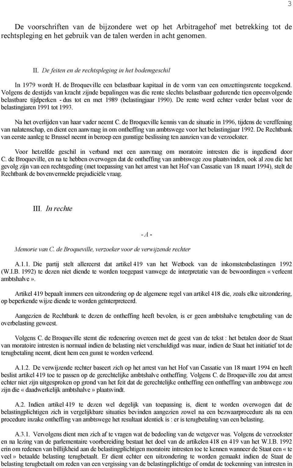 Volgens de destijds van kracht zijnde bepalingen was die rente slechts belastbaar gedurende tien opeenvolgende belastbare tijdperken - dus tot en met 1989 (belastingjaar 1990).