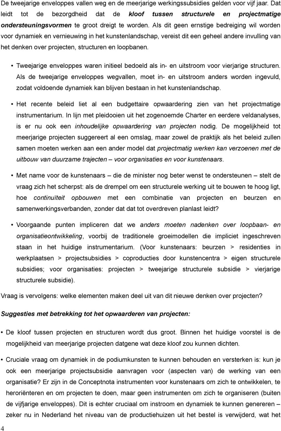 Als dit geen ernstige bedreiging wil worden voor dynamiek en vernieuwing in het kunstenlandschap, vereist dit een geheel andere invulling van het denken over projecten, structuren en loopbanen.