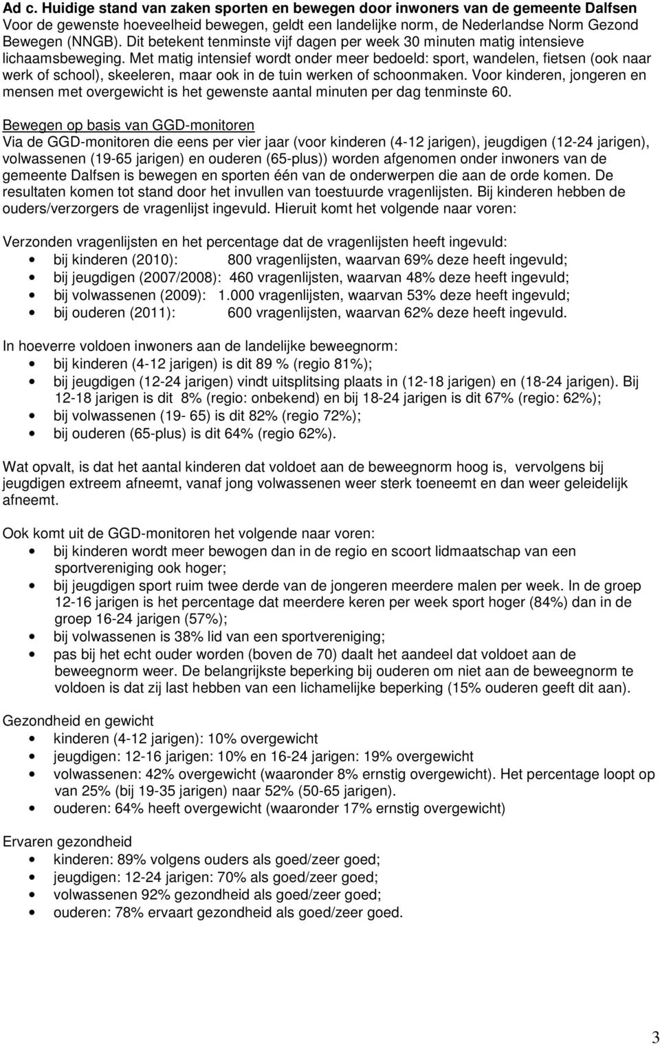 Met matig intensief wordt onder meer bedoeld: sport, wandelen, fietsen (ook naar werk of school), skeeleren, maar ook in de tuin werken of schoonmaken.