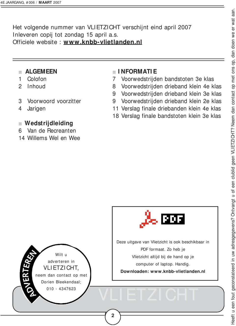 010-4347623 INFORMATIE 7 Voorwedstrijden bandstoten 3e klas 8 Voorwedstrijden drieband klein 4e klas 9 Voorwedstrijden drieband klein 3e klas 9 Voorwedstrijden drieband klein 2e klas 11 Verslag