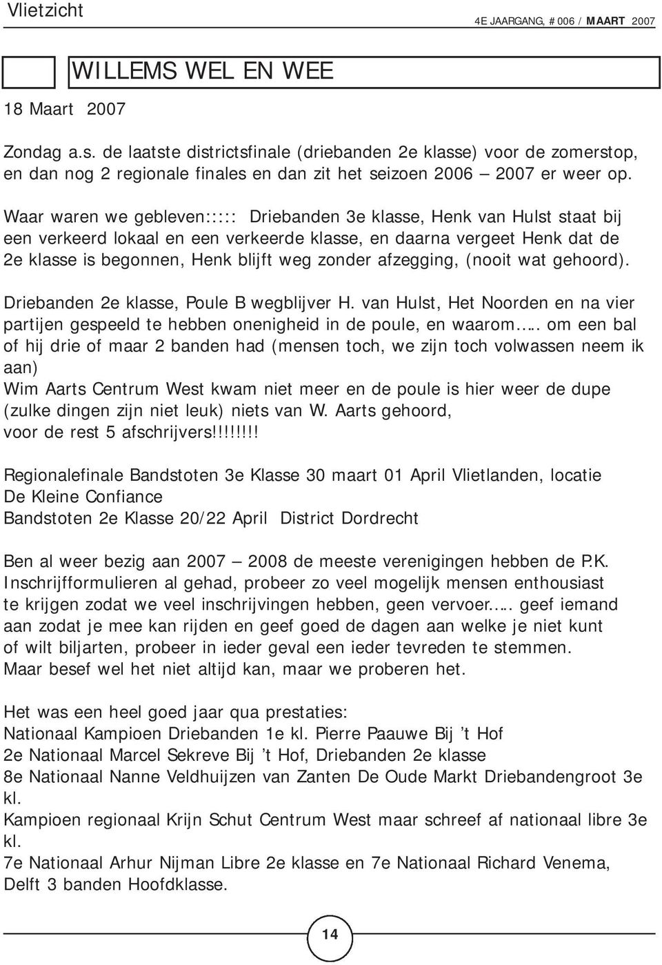 Waar waren we gebleven::::: Driebanden 3e klasse, Henk van Hulst staat bij een verkeerd lokaal en een verkeerde klasse, en daarna vergeet Henk dat de 2e klasse is begonnen, Henk blijft weg zonder