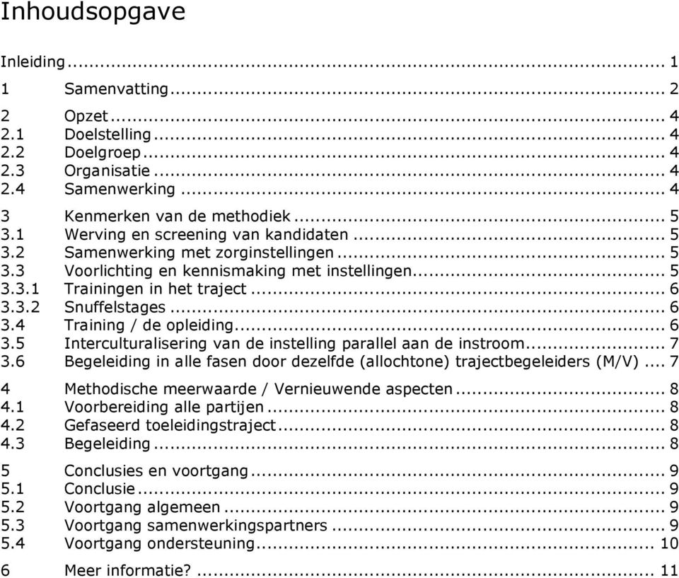 .. 6 3.4 Training / de opleiding... 6 3.5 Interculturalisering van de instelling parallel aan de instroom... 7 3.6 Begeleiding in alle fasen door dezelfde (allochtone) trajectbegeleiders (M/V).