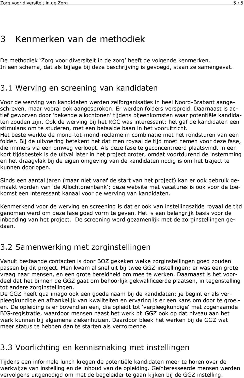 1 Werving en screening van kandidaten Voor de werving van kandidaten werden zelforganisaties in heel Noord-Brabant aangeschreven, maar vooral ook aangesproken. Er werden folders verspreid.