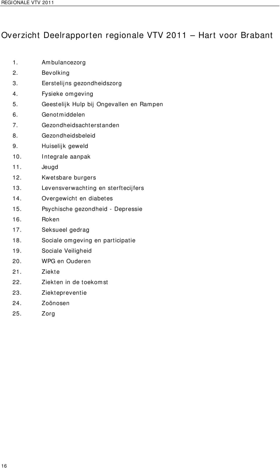 Integrale aanpak 11. Jeugd 12. Kwetsbare burgers 13. Levensverwachting en sterftecijfers 14. Overgewicht en diabetes 15. Psychische gezondheid - Depressie 16.