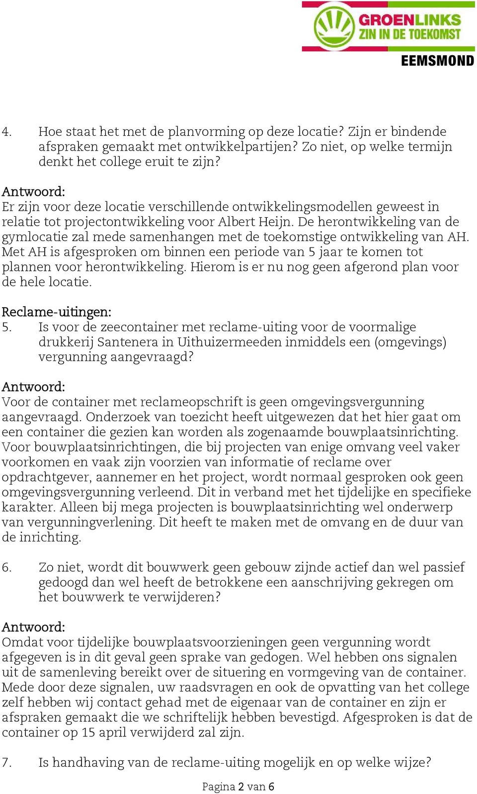 De herontwikkeling van de gymlocatie zal mede samenhangen met de toekomstige ontwikkeling van AH. Met AH is afgesproken om binnen een periode van 5 jaar te komen tot plannen voor herontwikkeling.