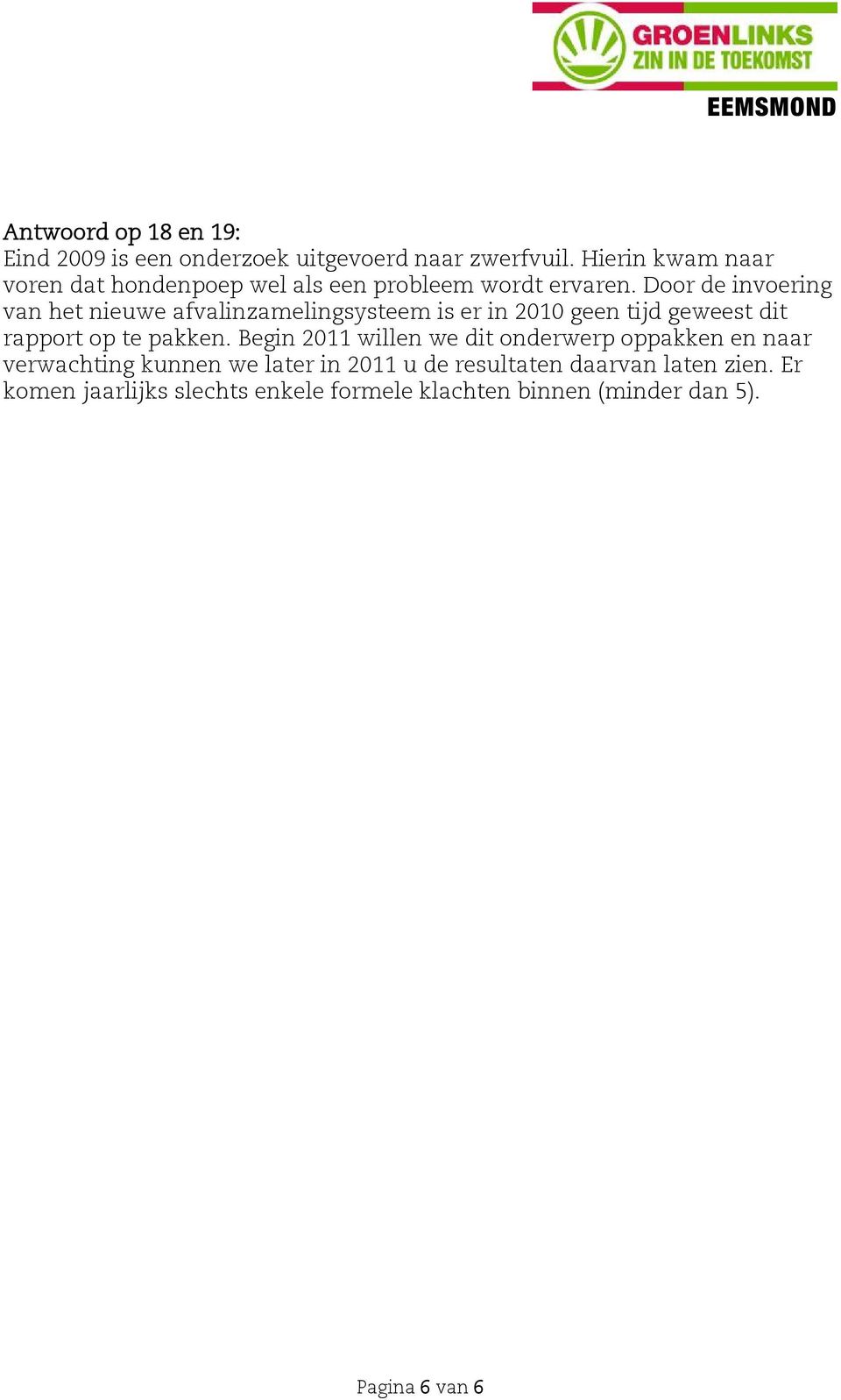 Door de invoering van het nieuwe afvalinzamelingsysteem is er in 2010 geen tijd geweest dit rapport op te pakken.