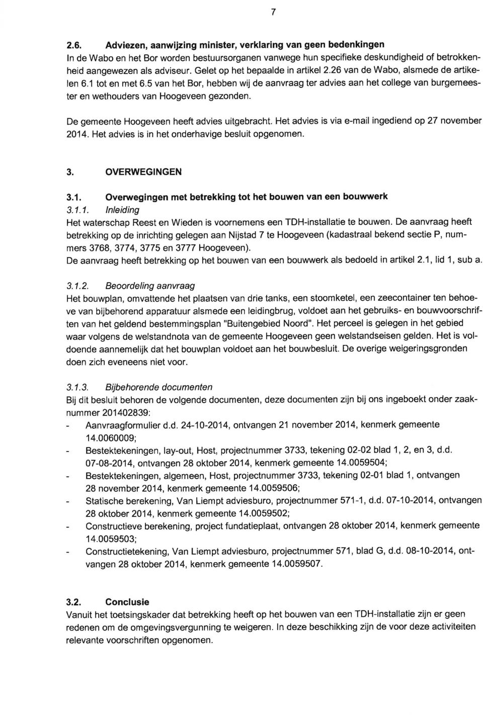 5 van het Bor, hebben wij de aanvraag ter advies aan het college van burgemeester en wethouders van Hoogeveen gezonden. De gemeente Hoogeveen heeft advies uítgebracht.