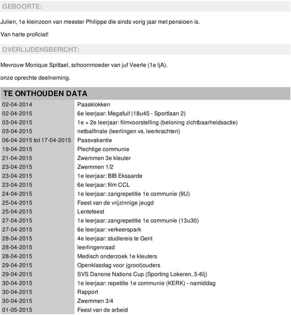 TE ONTHOUDEN DATA 02-04-2014 Paasklokken 02-04-2015 6e leerjaar: Megafuif (18u45 - Sportlaan 2) 03-04-2015 1e + 2e leerjaar: filmvoorstelling (beloning zichtbaarheidsactie) 03-04-2015 netbalfinale