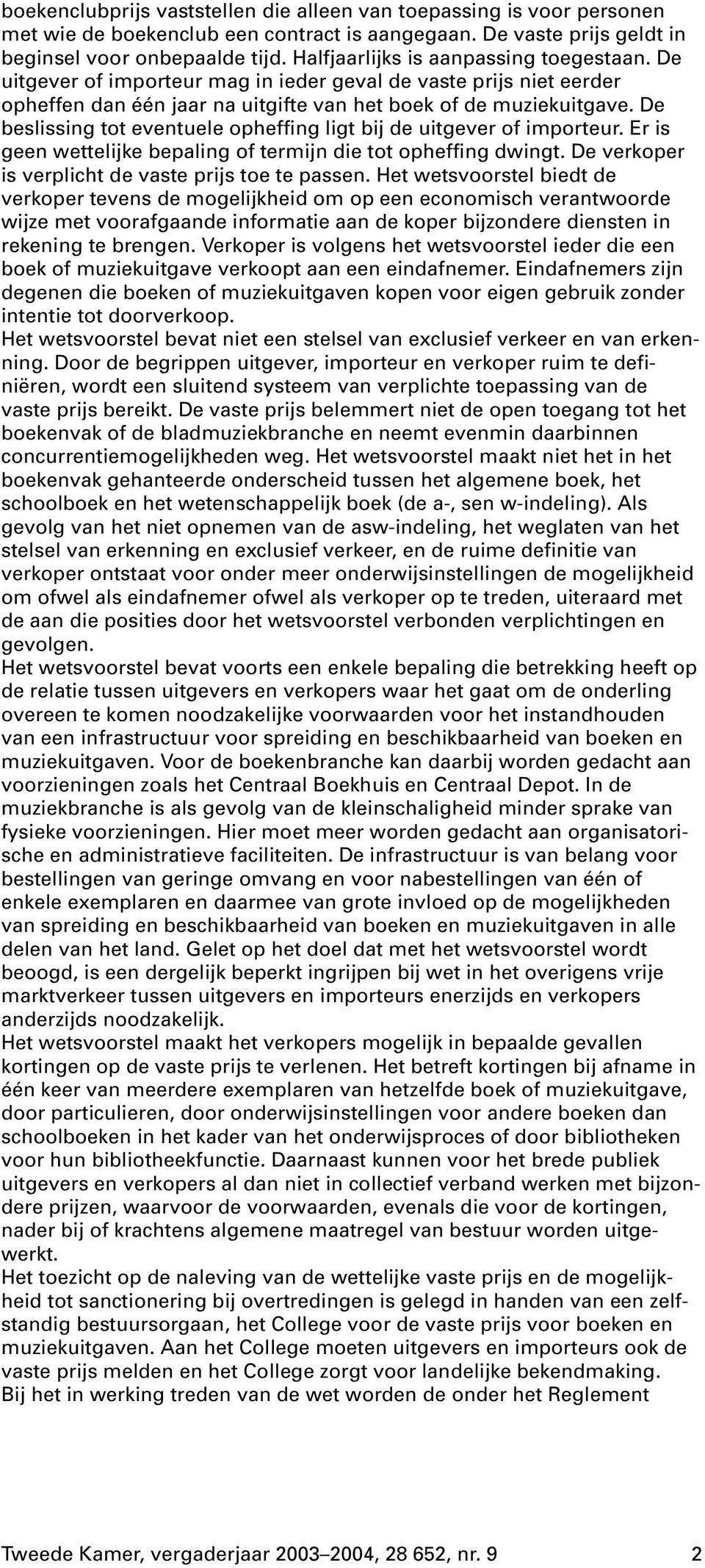 De beslissing tot eventuele opheffing ligt bij de uitgever of importeur. Er is geen wettelijke bepaling of termijn die tot opheffing dwingt. De verkoper is verplicht de vaste prijs toe te passen.