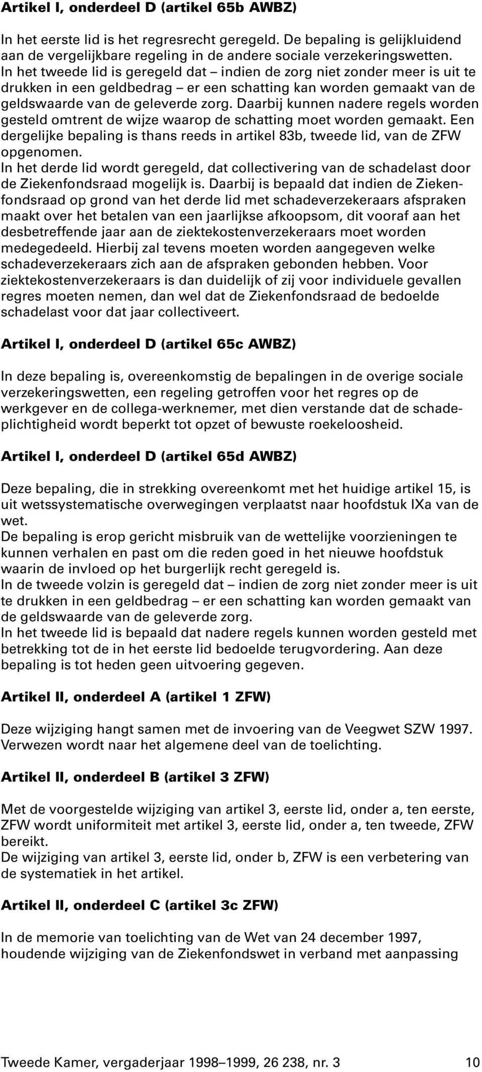 Daarbij kunnen nadere regels worden gesteld omtrent de wijze waarop de schatting moet worden gemaakt. Een dergelijke bepaling is thans reeds in artikel 83b, tweede lid, van de ZFW opgenomen.