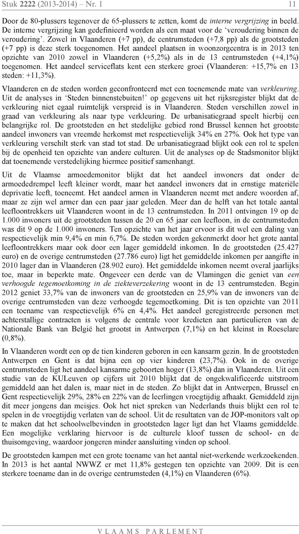 Zowel in Vlaanderen (+7 pp), de centrumsteden (+7,8 pp) als de grootsteden (+7 pp) is deze sterk toegenomen.