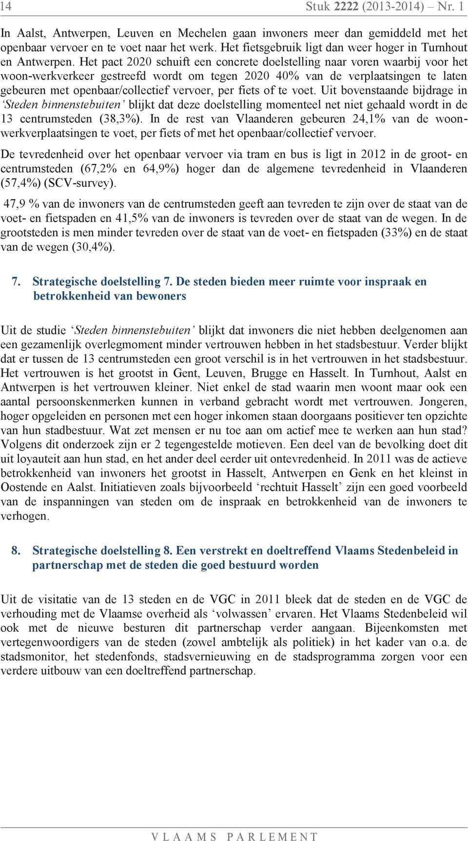 Het pact 2020 schuift een concrete doelstelling naar voren waarbij voor het woon-werkverkeer gestreefd wordt om tegen 2020 40% van de verplaatsingen te laten gebeuren met openbaar/collectief vervoer,