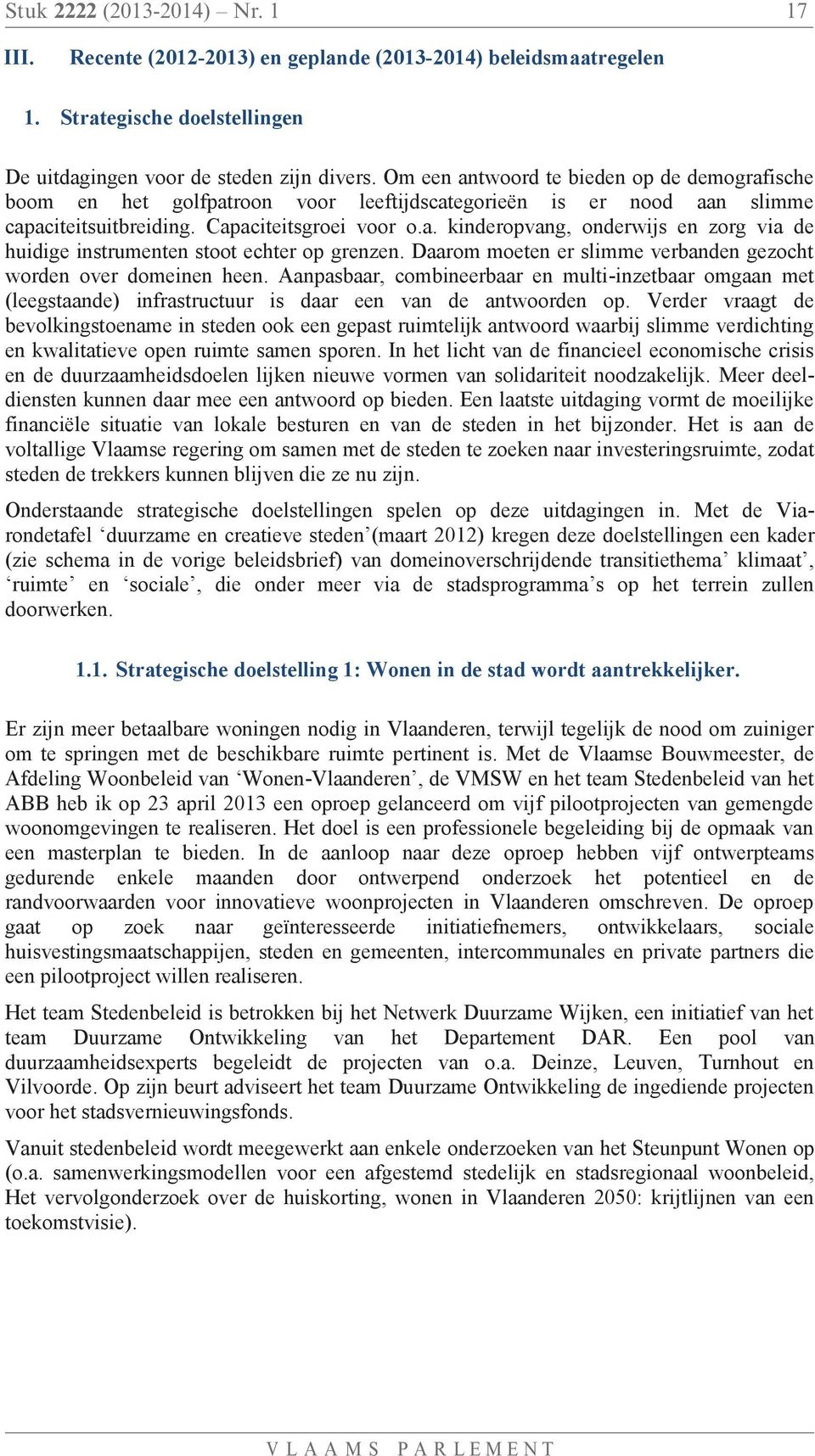 Daarom moeten er slimme verbanden gezocht worden over domeinen heen. Aanpasbaar, combineerbaar en multi-inzetbaar omgaan met (leegstaande) infrastructuur is daar een van de antwoorden op.