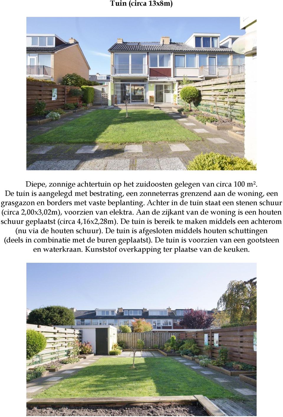 Achter in de tuin staat een stenen schuur (circa 2,00x3,02m), voorzien van elektra.