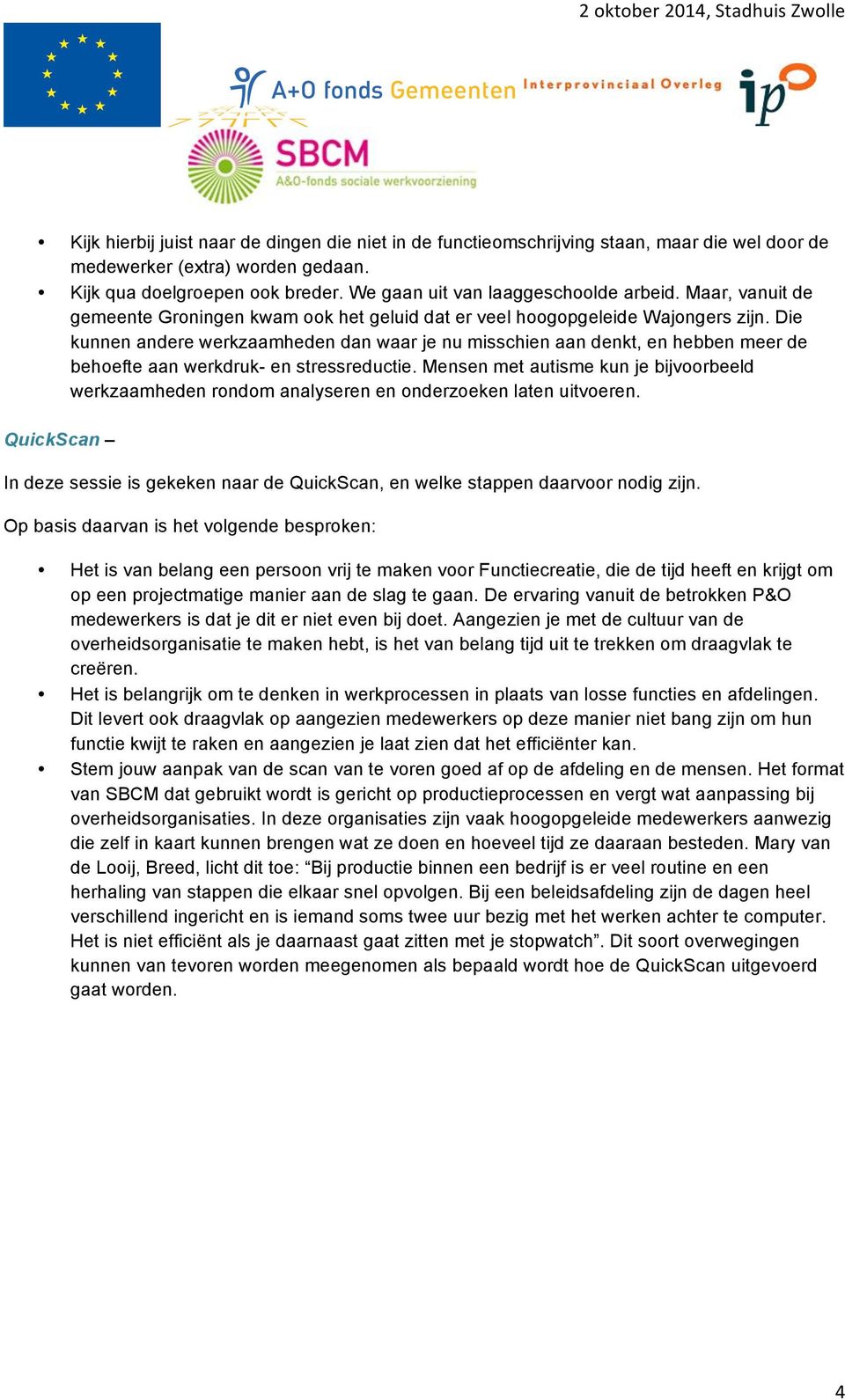 Die kunnen andere werkzaamheden dan waar je nu misschien aan denkt, en hebben meer de behoefte aan werkdruk- en stressreductie.