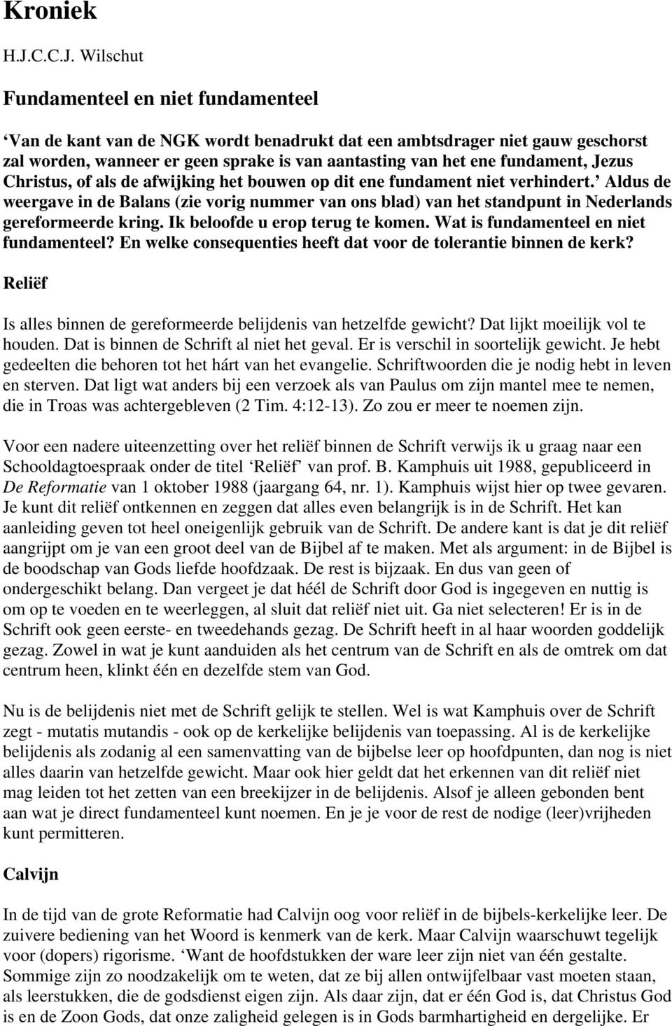 Wilschut Fundamenteel en niet fundamenteel Van de kant van de NGK wordt benadrukt dat een ambtsdrager niet gauw geschorst zal worden, wanneer er geen sprake is van aantasting van het ene fundament,