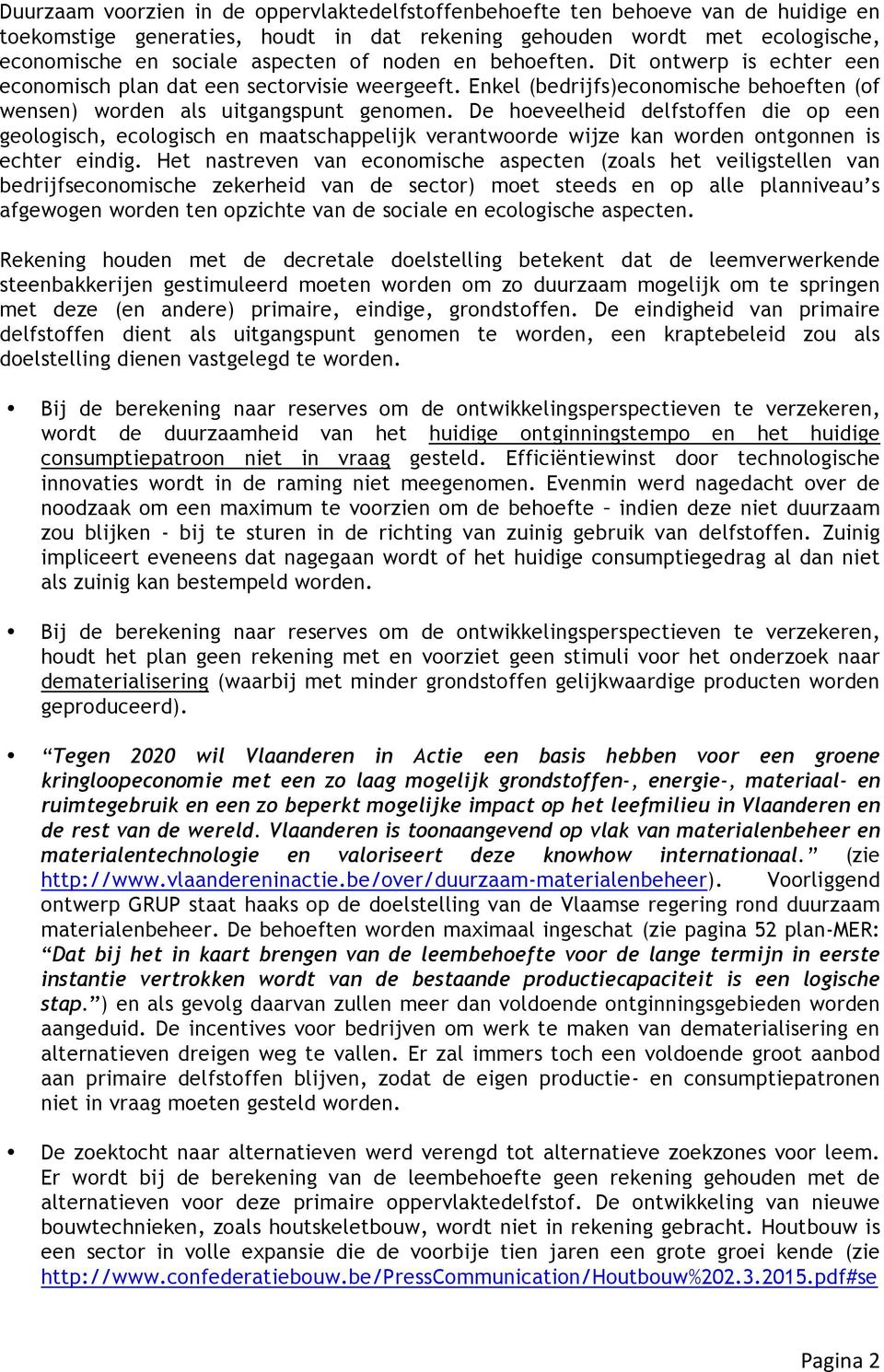 De hoeveelheid delfstoffen die op een geologisch, ecologisch en maatschappelijk verantwoorde wijze kan worden ontgonnen is echter eindig.