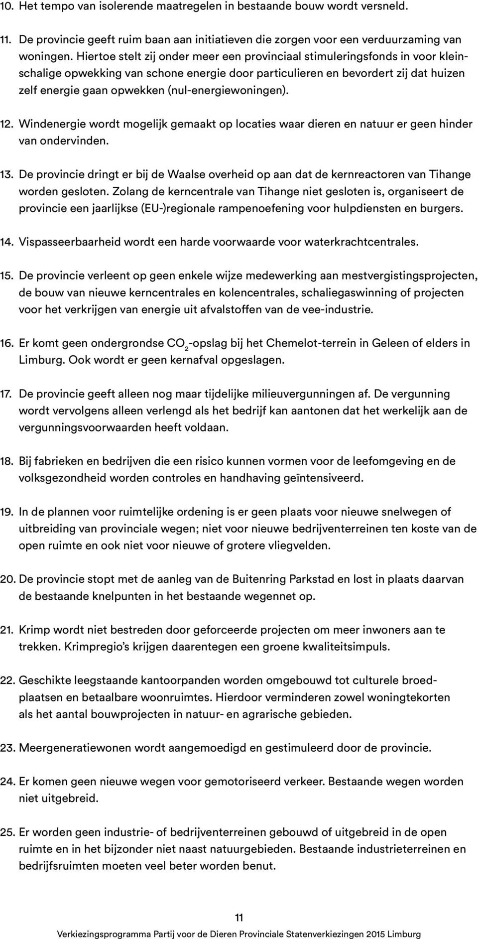 (nul-energiewoningen). 12. Windenergie wordt mogelijk gemaakt op locaties waar dieren en natuur er geen hinder van ondervinden. 13.