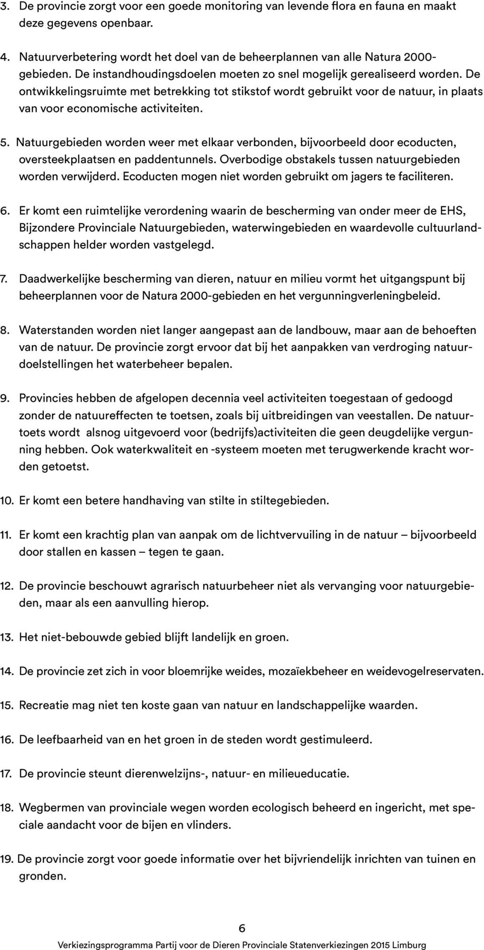 Natuurgebieden worden weer met elkaar verbonden, bijvoorbeeld door ecoducten, oversteekplaatsen en paddentunnels. Overbodige obstakels tussen natuurgebieden worden verwijderd.