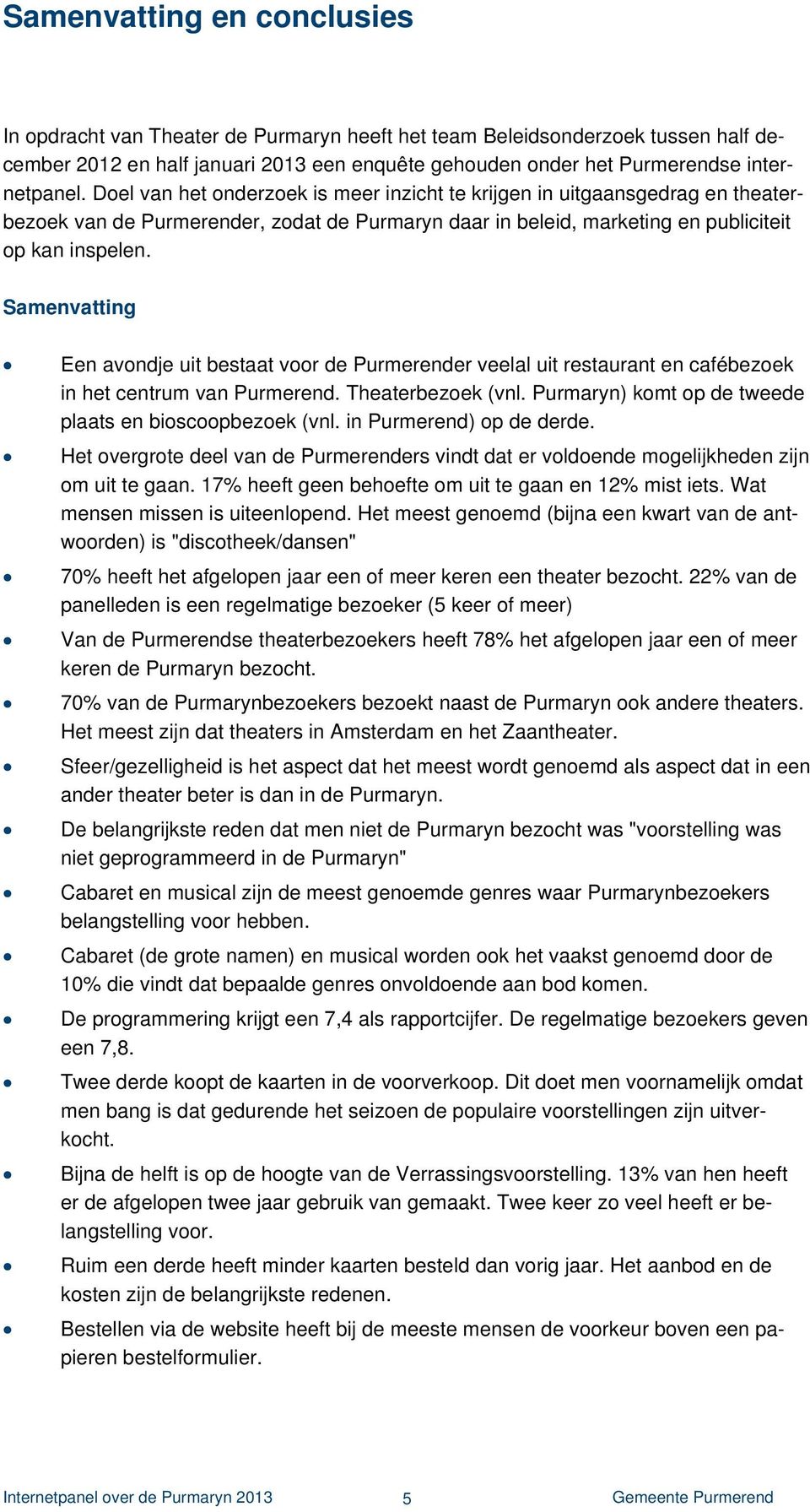 Samenvatting Een avondje uit bestaat voor de Purmerender veelal uit restaurant en cafébezoek in het centrum van Purmerend. Theaterbezoek (vnl.