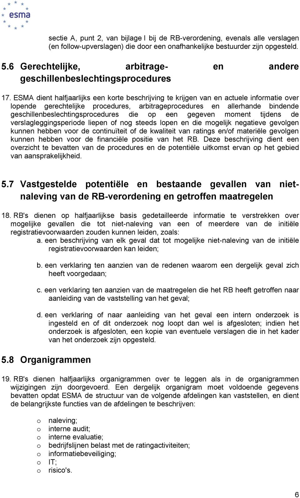 ESMA dient halfjaarlijks een krte beschrijving te krijgen van en actuele infrmatie ver lpende gerechtelijke prcedures, arbitrageprcedures en allerhande bindende geschillenbeslechtingsprcedures die p