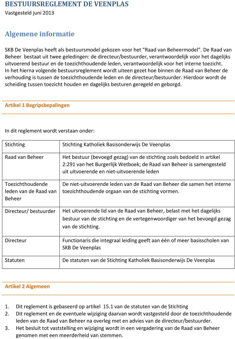 toezicht. In het hierna volgende bestuursreglement wordt uiteen gezet hoe binnen de Raad van Beheer de verhouding is tussen de toezichthoudende leden en de directeur/bestuurder.