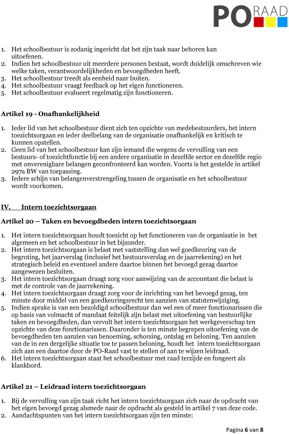 Het schoolbestuur vraagt feedback op het eigen functioneren. 5. Het schoolbestuur evalueert regelmatig zijn functioneren. Artikel 19 - Onafhankelijkheid 1.