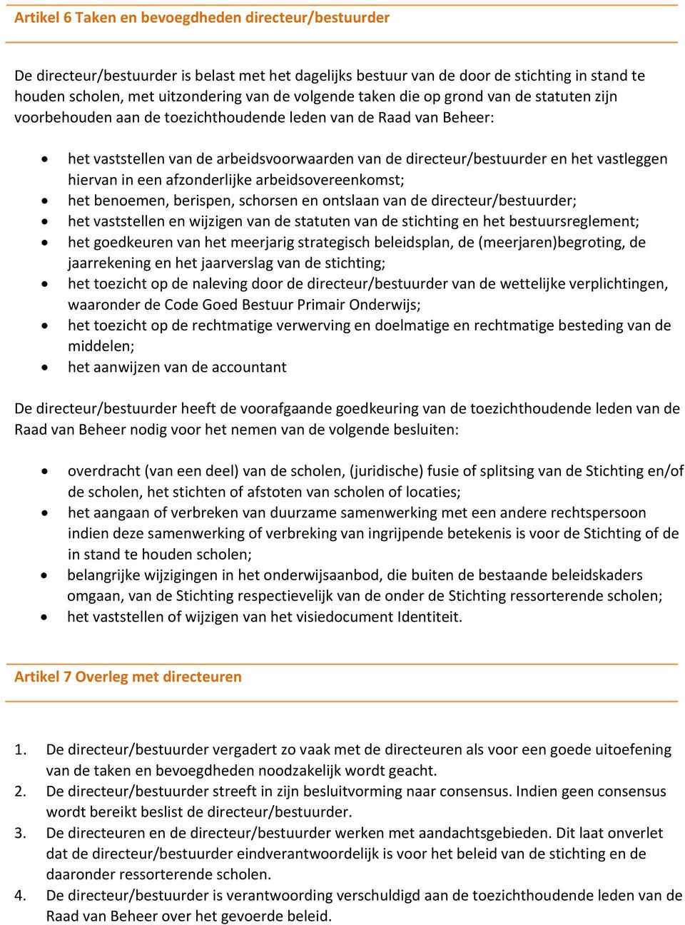 hiervan in een afzonderlijke arbeidsovereenkomst; het benoemen, berispen, schorsen en ontslaan van de directeur/bestuurder; het vaststellen en wijzigen van de statuten van de stichting en het