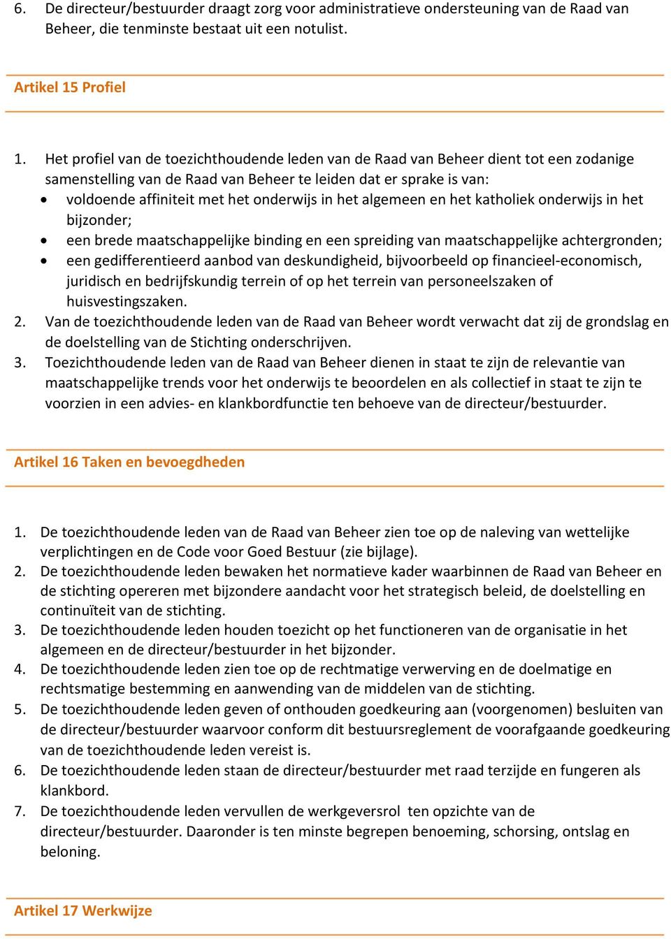 het algemeen en het katholiek onderwijs in het bijzonder; een brede maatschappelijke binding en een spreiding van maatschappelijke achtergronden; een gedifferentieerd aanbod van deskundigheid,