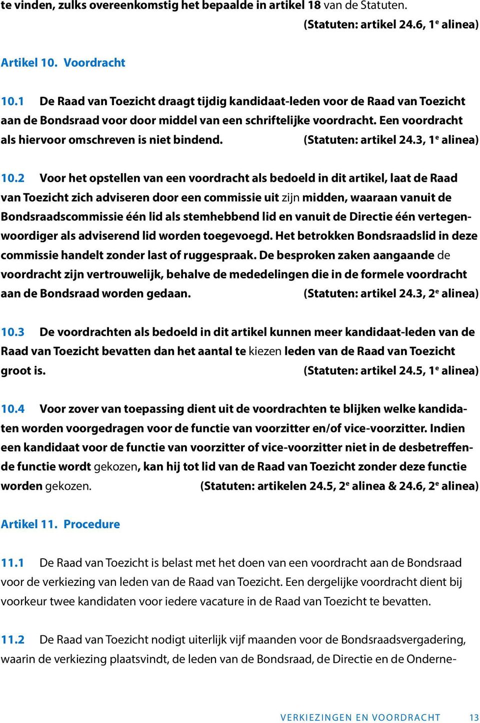 Een voordracht als hiervoor omschreven is niet bindend. (Statuten: artikel 24.3, 1 e alinea) 10.