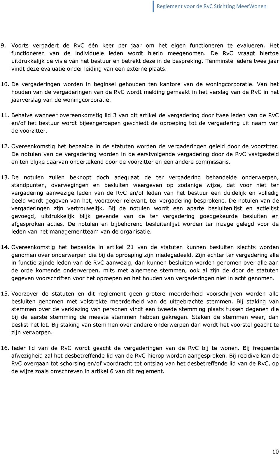 De vergaderingen worden in beginsel gehouden ten kantore van de woningcorporatie.