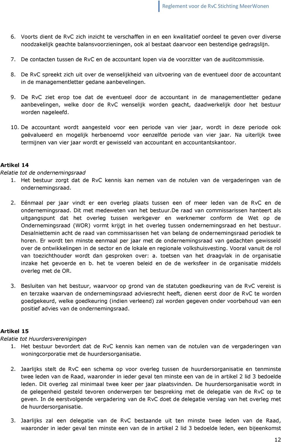 De RvC spreekt zich uit over de wenselijkheid van uitvoering van de eventueel door de accountant in de managementletter gedane aanbevelingen. 9.