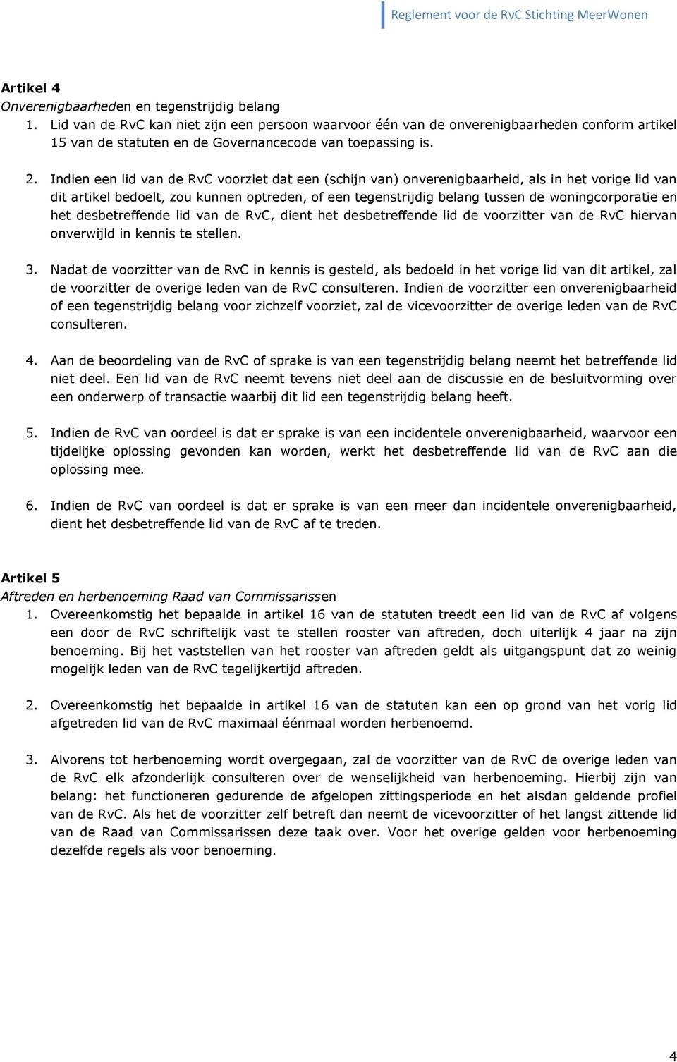 Indien een lid van de RvC voorziet dat een (schijn van) onverenigbaarheid, als in het vorige lid van dit artikel bedoelt, zou kunnen optreden, of een tegenstrijdig belang tussen de woningcorporatie