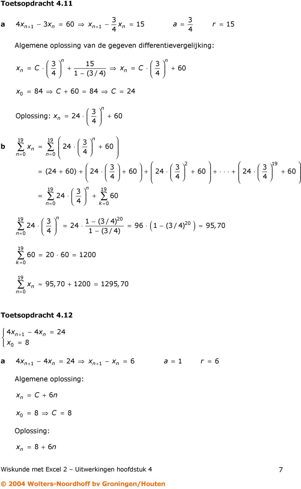 = Oplossig: x = + 6 9 9 x = = = + 6 9 9 = k= 9 = ( + 6) + + 6 + + 6 + + + 6 = + 6 9 = (/) 96 (/) 95,7 = = (/)