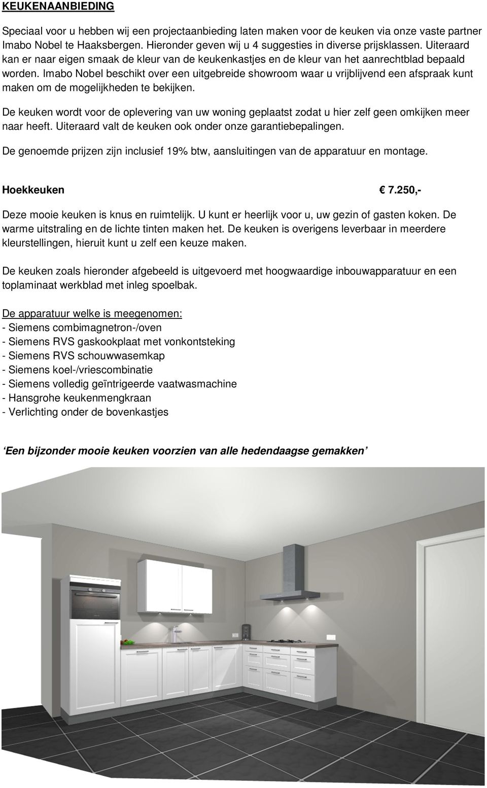 Imabo Nobel beschikt over een uitgebreide showroom waar u vrijblijvend een afspraak kunt maken om de mogelijkheden te bekijken.