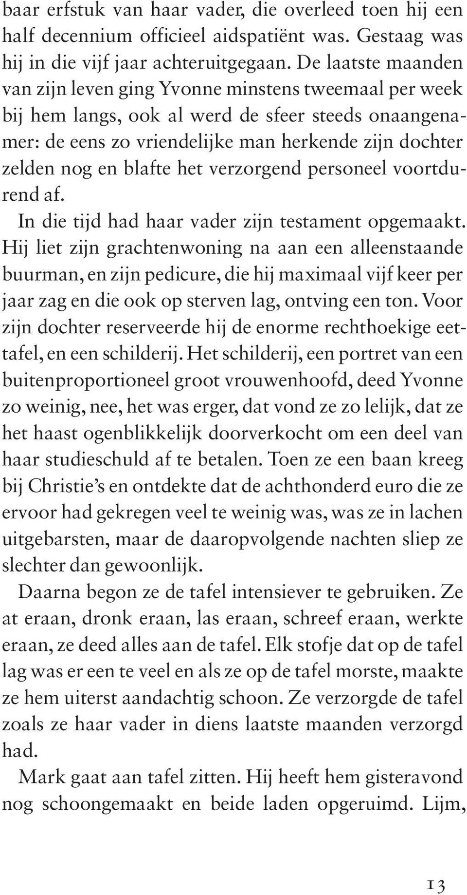 blafte het verzorgend personeel voortdurend af. In die tijd had haar vader zijn testament opgemaakt.