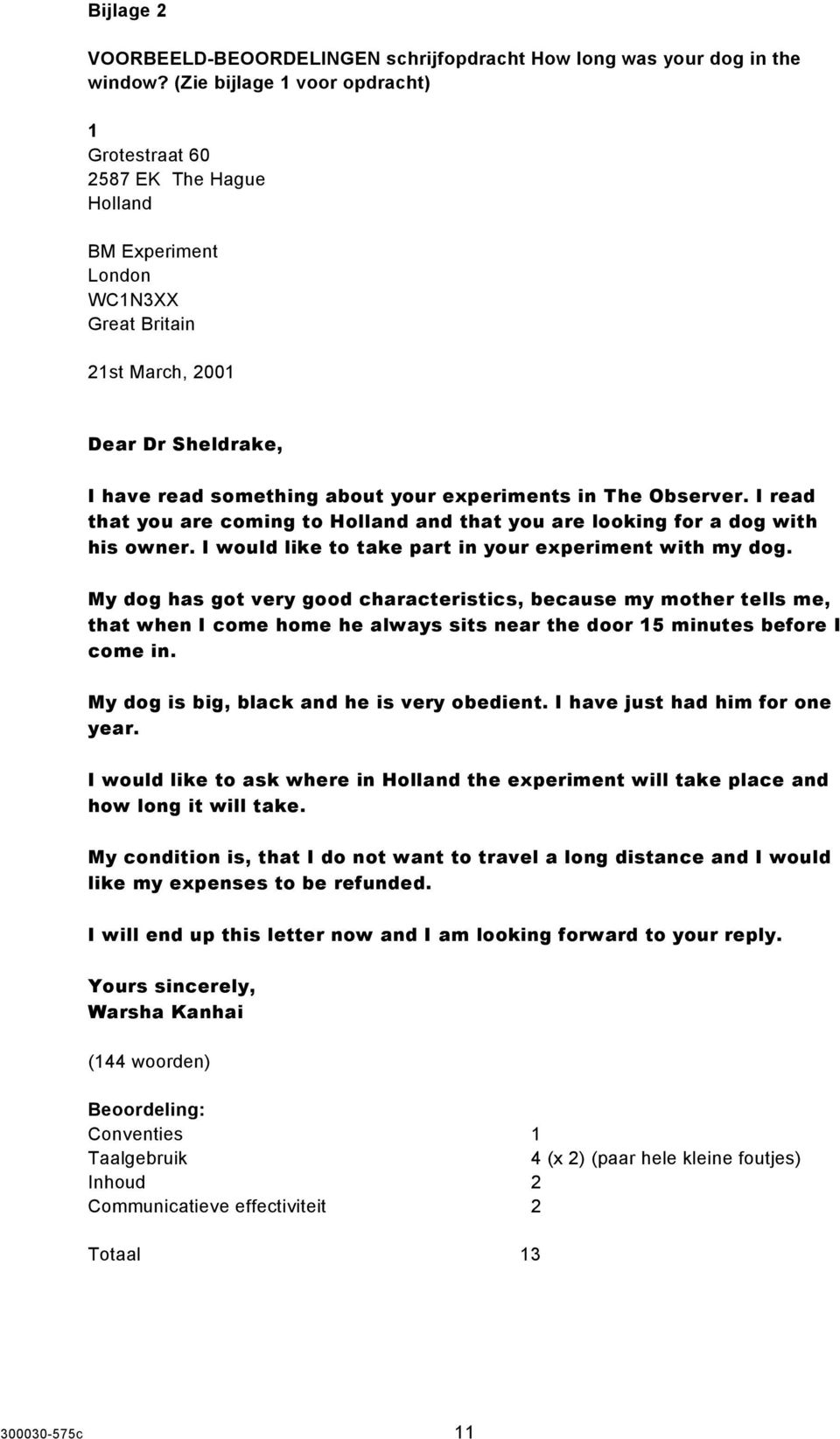 The Observer. I read that you are coming to Holland and that you are looking for a dog with his owner. I would like to take part in your experiment with my dog.