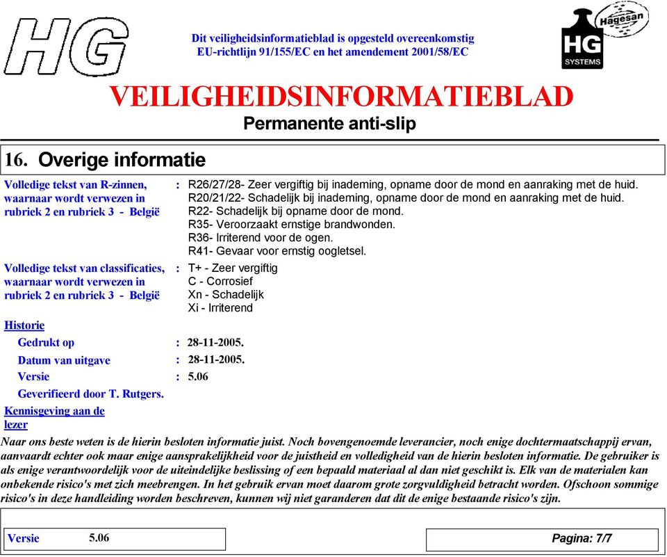 R20/21/22- Schadelijk bij inademing, opname door de mond en aanraking met de huid. R22- Schadelijk bij opname door de mond. R35- Veroorzaakt ernstige brandwonden. R36- Irriterend voor de ogen.