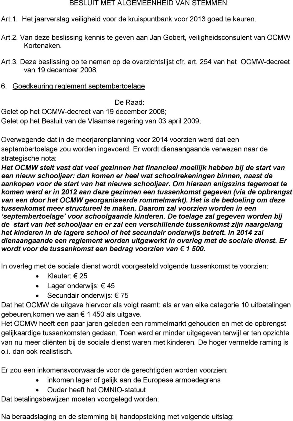 Goedkeuring reglement septembertoelage Overwegende dat in de meerjarenplanning voor 2014 voorzien werd dat een septembertoelage zou worden ingevoerd.