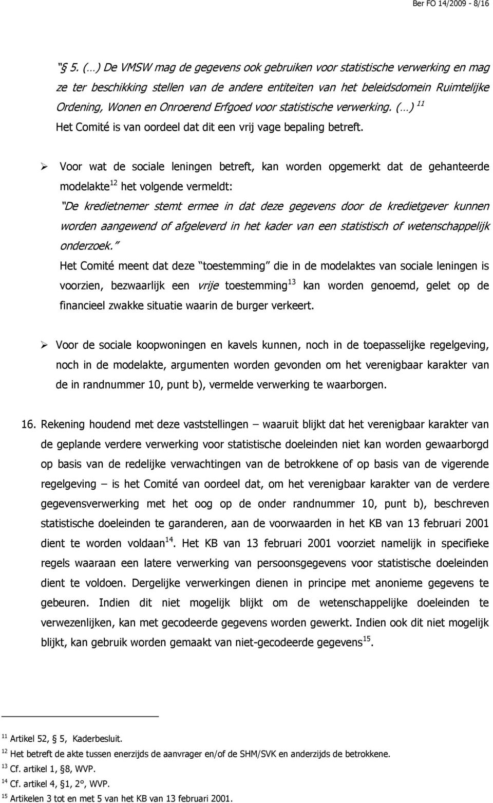 Erfgoed voor statistische verwerking. ( ) 11 Het Comité is van oordeel dat dit een vrij vage bepaling betreft.