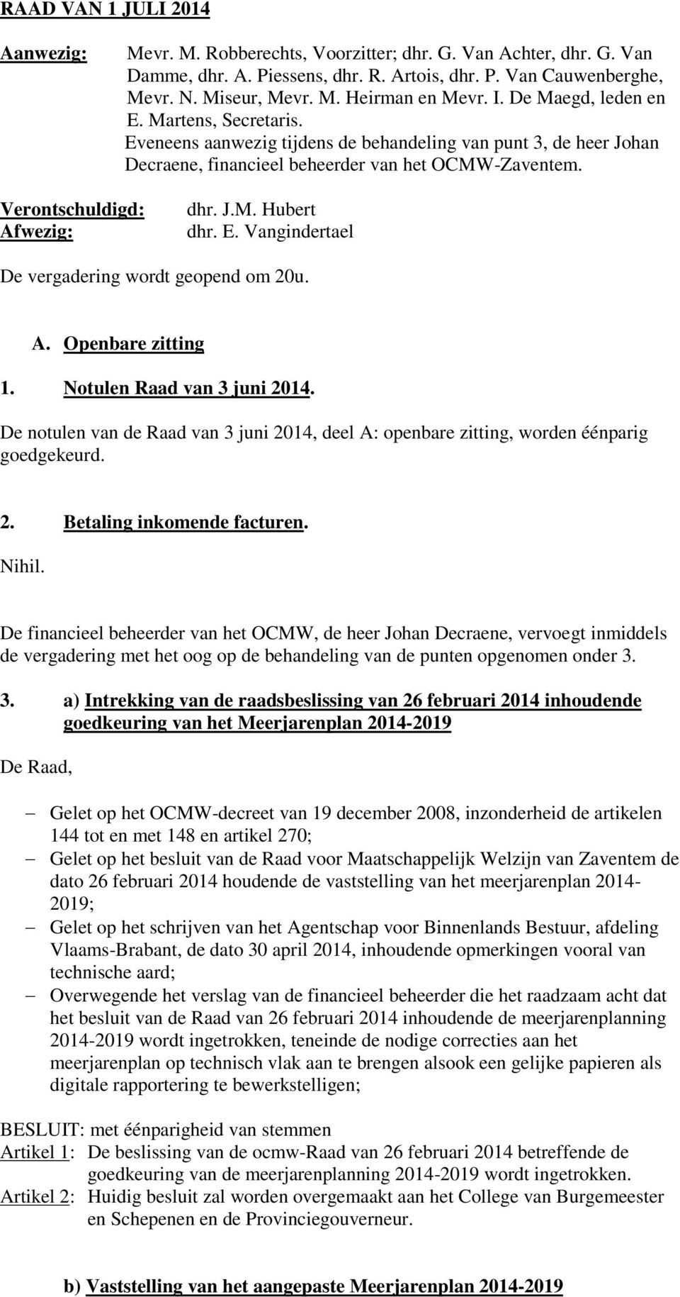 E. Vangindertael De vergadering wordt geopend om 20u. A. Openbare zitting 1. Notulen Raad van 3 juni 2014.