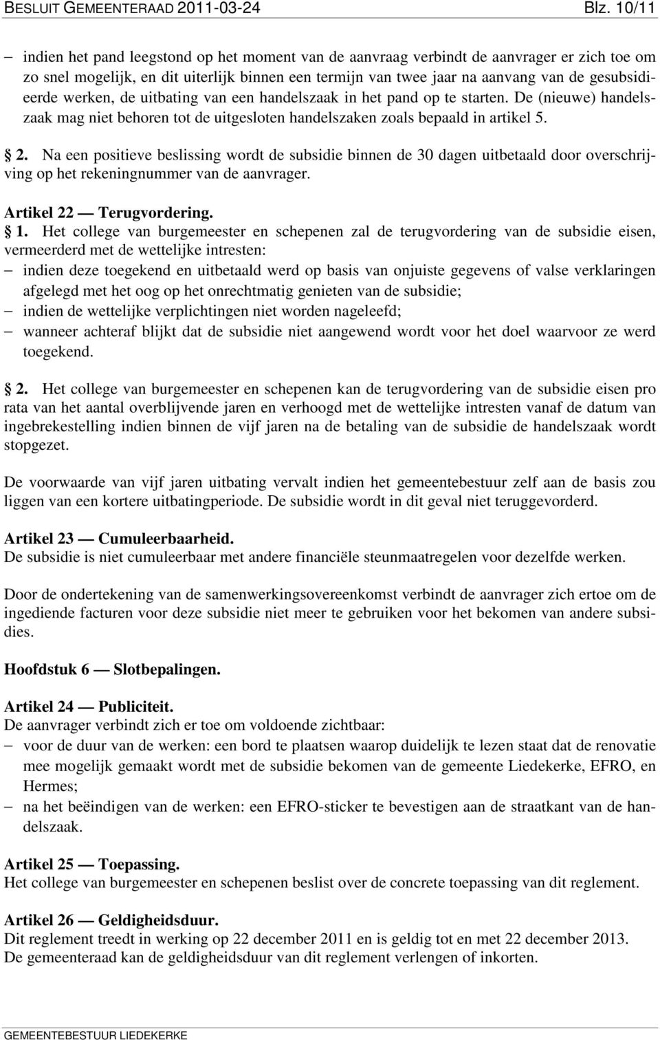 werken, de uitbating van een handelszaak in het pand op te starten. De (nieuwe) handelszaak mag niet behoren tot de uitgesloten handelszaken zoals bepaald in artikel 5. 2.