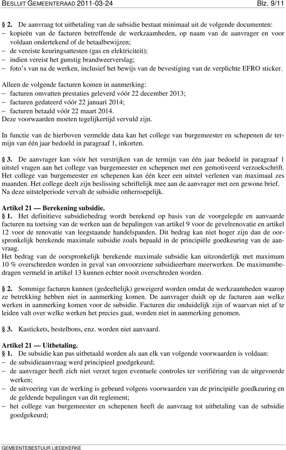 de betaalbewijzen; de vereiste keuringsattesten (gas en elektriciteit); indien vereist het gunstig brandweerverslag; foto s van na de werken, inclusief het bewijs van de bevestiging van de verplichte