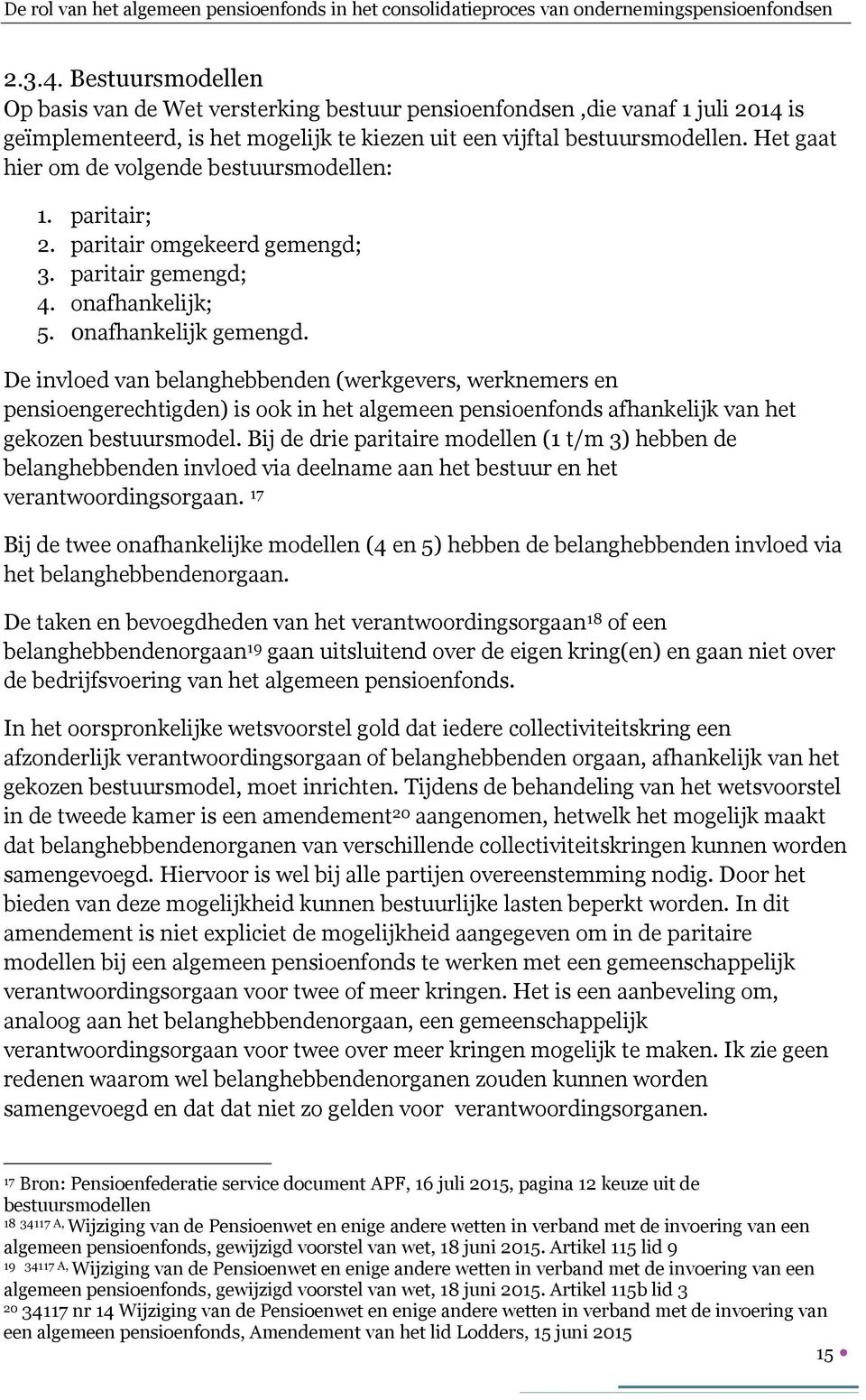 Het gaat hier om de volgende bestuursmodellen: 1. paritair; 2. paritair omgekeerd gemengd; 3. paritair gemengd; 4. onafhankelijk; 5. 0nafhankelijk gemengd.