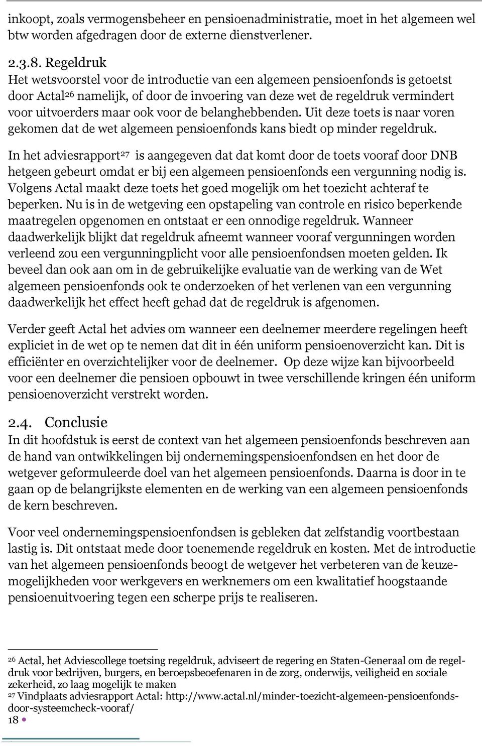 voor de belanghebbenden. Uit deze toets is naar voren gekomen dat de wet algemeen pensioenfonds kans biedt op minder regeldruk.