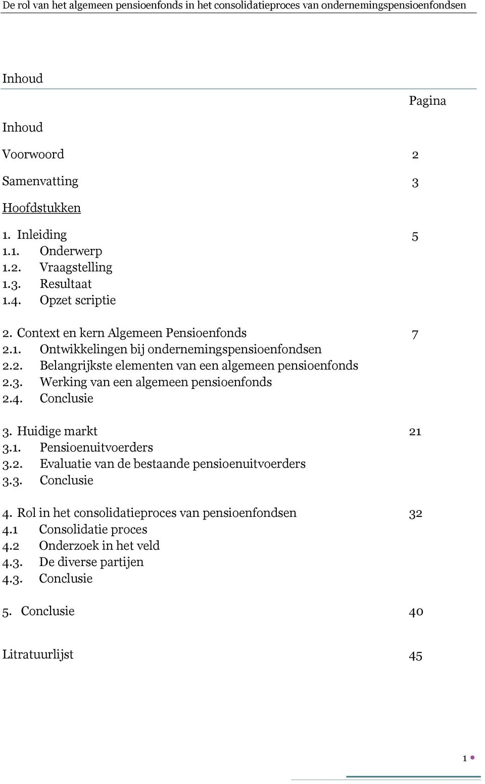 3. Werking van een algemeen pensioenfonds 2.4. Conclusie 3. Huidige markt 21 3.1. Pensioenuitvoerders 3.2. Evaluatie van de bestaande pensioenuitvoerders 3.3. Conclusie 4.